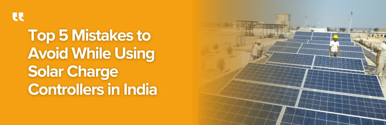Top 5 Mistakes to Avoid While Using Solar Charge Controllers in India