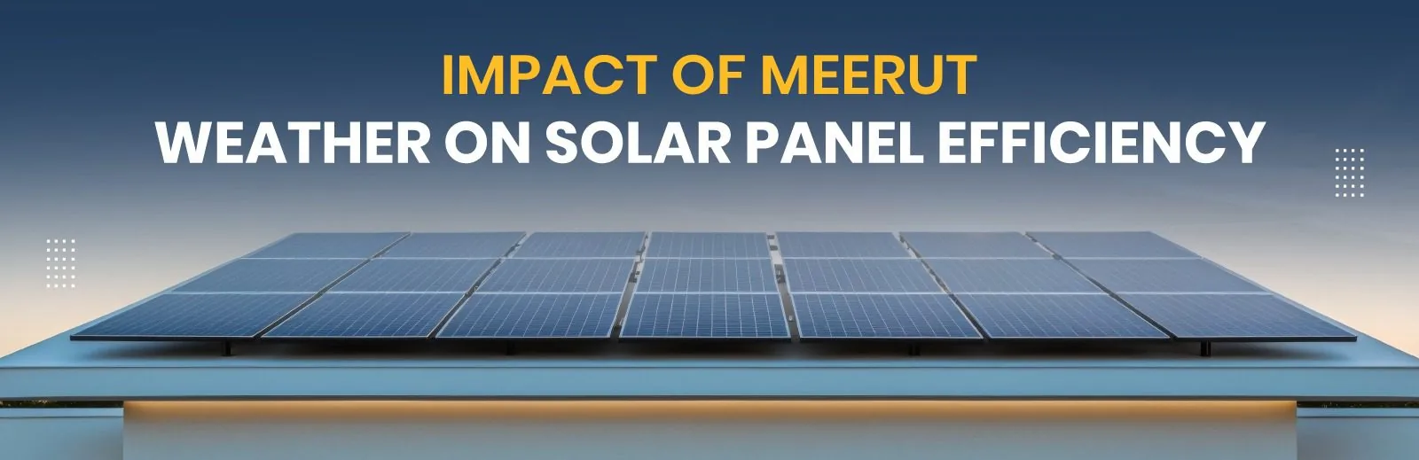 Impact of Meerut Weather on Solar Panel Efficiency